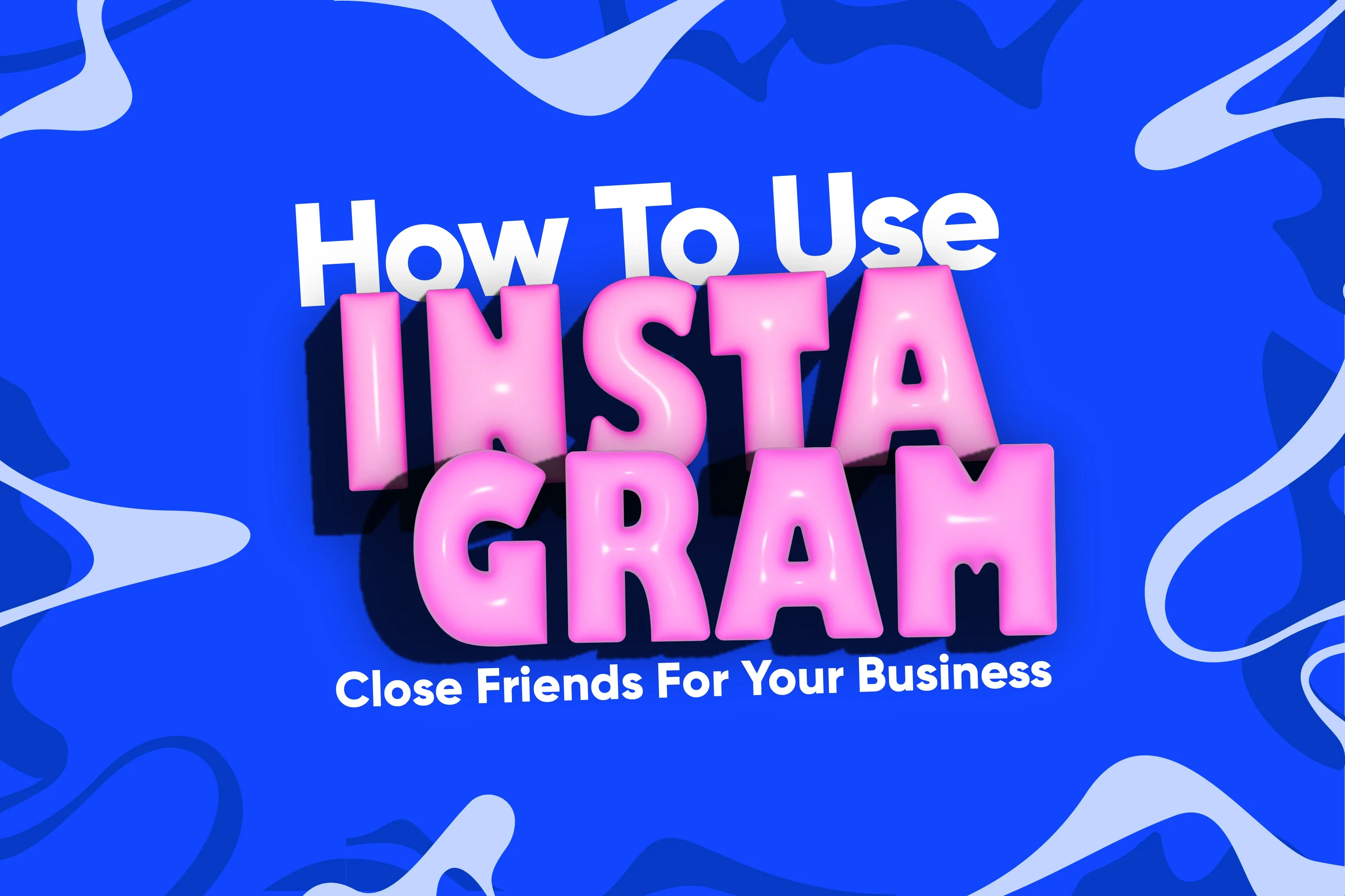 How To Use Instagram’s Close Friends For Your Business